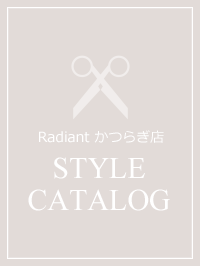 Radiant かつらぎ店 STYLE CATALOG
